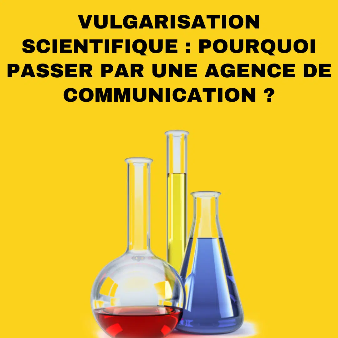 VULGARISATION SCIENTIFIQUE - POURQUOI PASSER PAR UNE AGENCE DE COMMUNICATION ?