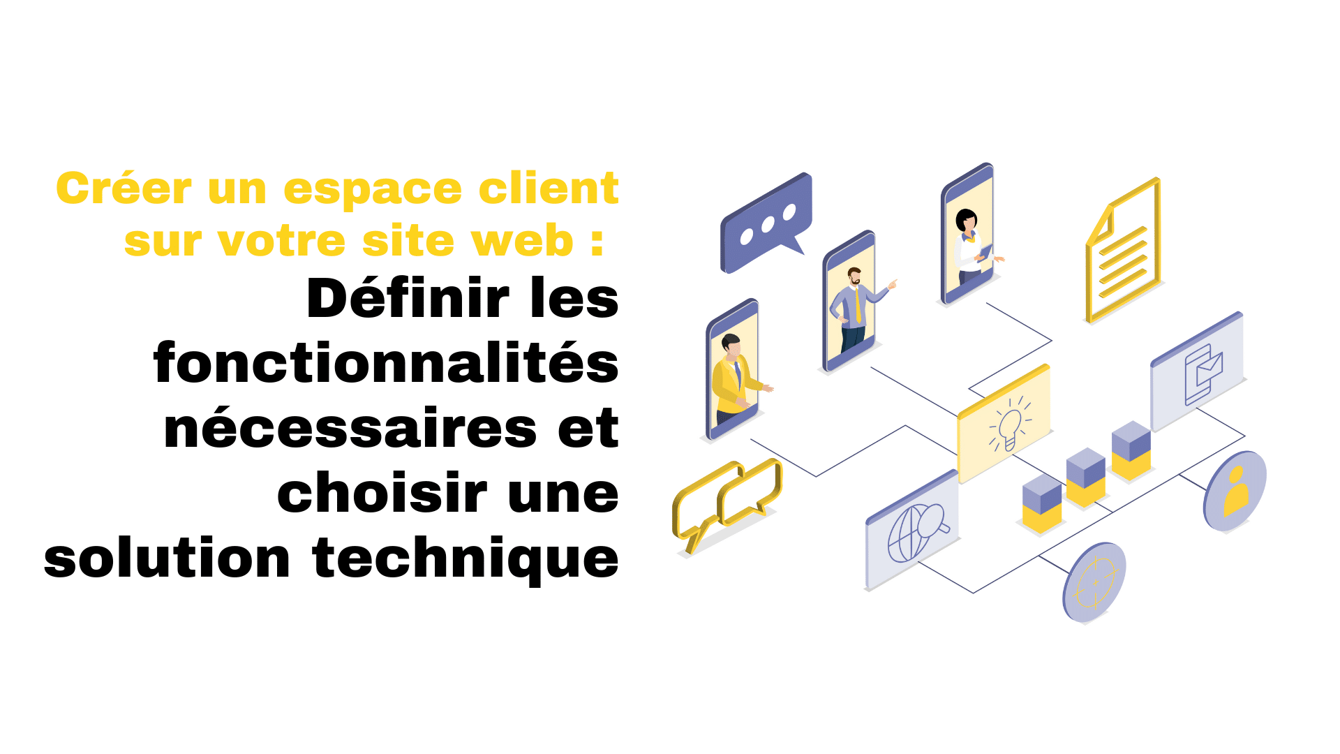 Créer un espace client sur votre site web Définir les fonctionnalités nécessaires et choisir une solution technique